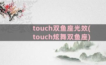 touch双鱼座光效(touch炫舞双鱼座)